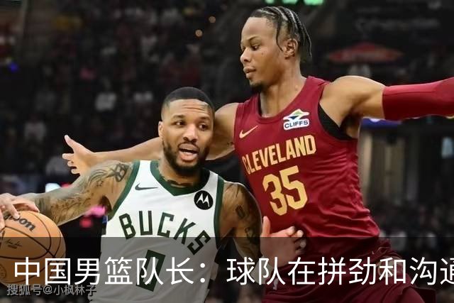 中国男篮队长：球队在拼劲和沟通上出现了问题