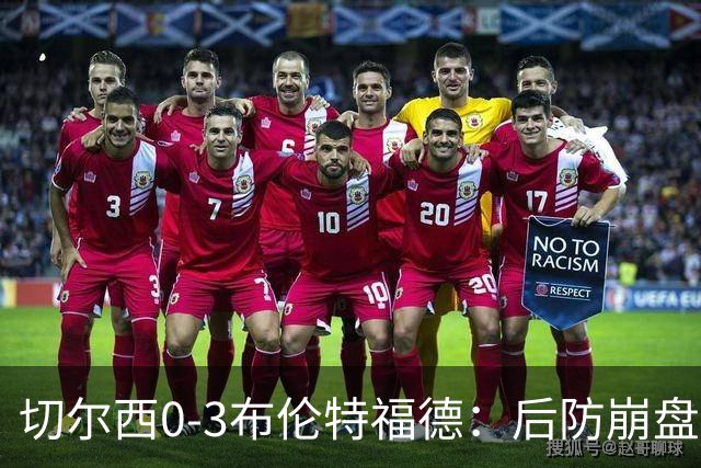 切尔西0-3布伦特福德：后防崩盘，连续21场失球